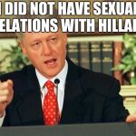 Bill Clinton - Sexual Relations | I DID NOT HAVE SEXUAL RELATIONS WITH HILLARY | image tagged in bill clinton - sexual relations | made w/ Imgflip meme maker