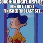 Rolf meme | COACH: ALRIGHT, NEXT SET; ME: BUT, I JUST FINISHED THE LAST SET.. | image tagged in rolf meme | made w/ Imgflip meme maker