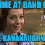 band camp | ONE TIME AT BAND CAMP; JUDGE KAVANAUGH AND I... | image tagged in band camp | made w/ Imgflip meme maker