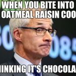 Oatmeal raisin cookies | WHEN YOU BITE INTO AN OATMEAL RAISIN COOKIE; THINKING IT'S CHOCOLATE | image tagged in dirk huyer,funny,memes,oatmeal raisin cookies | made w/ Imgflip meme maker
