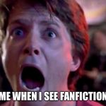 I hate fanfics  | ME WHEN I SEE FANFICTION | image tagged in mcfly,fanfiction,memes,scream | made w/ Imgflip meme maker
