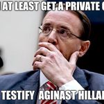 Rod Rosenstein | CAN I AT LEAST GET A PRIVATE CELL? I'LL TESTIFY  AGINAST HILLARY. | image tagged in rod rosenstein | made w/ Imgflip meme maker