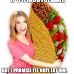 Taco Tuesday Anna | IT'S #TACOTUESDAY, BUT I PROMISE I'LL ONLY EAT ONE. MAYNARD MODERN MEDIA | image tagged in taco tuesday anna | made w/ Imgflip meme maker