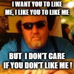 Mean Jay | I WANT YOU TO LIKE ME, I LIKE YOU TO LIKE ME; BUT  I DON'T CARE IF YOU DON'T LIKE ME ! | image tagged in mean jay | made w/ Imgflip meme maker