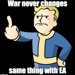 Fallout 4 Rage | War never changes; same thing with EA | image tagged in fallout 4 rage,electronic arts | made w/ Imgflip meme maker