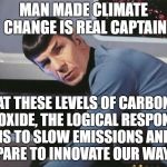 Catastrophic Changes | MAN MADE CLIMATE CHANGE IS REAL CAPTAIN; AT THESE LEVELS OF CARBON DIOXIDE, THE LOGICAL RESPONSE IS TO SLOW EMISSIONS AND PREPARE TO INNOVATE OUR WAY OUT | image tagged in spock scan,climate change,innovation,donald trump | made w/ Imgflip meme maker