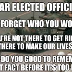 It's Time To Remind Them Who Their Bosses Are!   | DEAR ELECTED OFFICIALS, DO NOT FORGET WHO YOU WORK FOR. YOU'RE NOT THERE TO GET RICH.  YOU'RE THERE TO MAKE OUR LIVES RICHER! IT'LL DO YOU GOOD TO REMEMBER THAT FACT BEFORE IT'S TOO LATE. | image tagged in peaceful protest,election day,we the people,government corruption,memes,meme | made w/ Imgflip meme maker