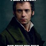 Jean Valjean | I'M SORRY I CAN'T COUNT; AND THAT THE ONLY NUMBER I KNOW IS 24601. | image tagged in jean valjean | made w/ Imgflip meme maker