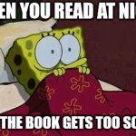Scared? Who's scared? | WHEN YOU READ AT NIGHT; BUT THE BOOK GETS TOO SCARY | image tagged in scared who's scared | made w/ Imgflip meme maker