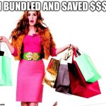 Shoppinglady | I BUNDLED AND SAVED $$$ | image tagged in shoppinglady | made w/ Imgflip meme maker