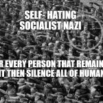 Lone non-Nazi Saluter | SELF- HATING SOCIALIST NAZI; FOR EVERY PERSON THAT REMAINS SILENT THEN SILENCE ALL OF HUMANITY | image tagged in lone non-nazi saluter | made w/ Imgflip meme maker