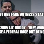 Comey consoles McCabe | IT'S JUST ONE FAKE WITNESS STATEMENT; I KNOW LIL' BUDDY - THEY WANT TO MAKE A FEDERAL CASE OUT OF NOTHING | image tagged in comey consoles mccabe | made w/ Imgflip meme maker