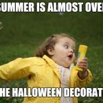 Hurry up | SUMMER IS ALMOST OVER; GET THE HALLOWEEN DECORATIONS! | image tagged in hurry up | made w/ Imgflip meme maker