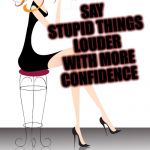 Girl with wine | SAY STUPID THINGS LOUDER WITH MORE CONFIDENCE; DRINK WINE: | image tagged in girl with wine | made w/ Imgflip meme maker