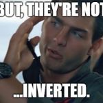 Top gun inverted | BUT, THEY'RE NOT; ...INVERTED. | image tagged in top gun inverted | made w/ Imgflip meme maker