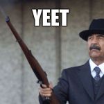 Saddam shooting | YEET | image tagged in saddam shooting | made w/ Imgflip meme maker