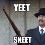 Saddam shooting | YEET; SKEET | image tagged in saddam shooting | made w/ Imgflip meme maker