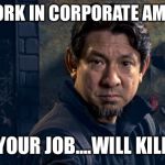 Doug Mercaida | YOU WORK IN CORPORATE AMERICA? YOUR JOB....WILL KILL | image tagged in doug mercaida | made w/ Imgflip meme maker