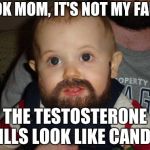 Beard Baby Meme | LOOK MOM, IT'S NOT MY FAULT THE TESTOSTERONE PILLS LOOK LIKE CANDY! | image tagged in memes,beard baby | made w/ Imgflip meme maker