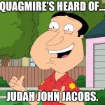 Quagmire Approves | QUAGMIRE'S HEARD OF... JUDAH JOHN JACOBS. | image tagged in quagmire approves | made w/ Imgflip meme maker