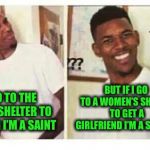 doubt man | BUT IF I GO TO A WOMEN’S SHELTER TO GET A GIRLFRIEND I’M A SLEAZE? IF I GO TO THE ANIMAL SHELTER TO GET A DOG I’M A SAINT | image tagged in doubt man | made w/ Imgflip meme maker