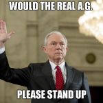 Lying Jeff Sessions  | WOULD THE REAL A.G. PLEASE STAND UP | image tagged in lying jeff sessions | made w/ Imgflip meme maker