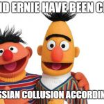 TODAY'S TOP STORY LETS GET TO IT! | BERT AND ERNIE HAVE BEEN CHARGED; WITH RUSSIAN COLLUSION ACCORDING TO CNN | image tagged in bert and ernie,cnn spins trump news | made w/ Imgflip meme maker