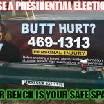 Butt Hurt Much? | LOSE A PRESIDENTIAL ELECTION? OUR BENCH IS YOUR SAFE SPACE | image tagged in butt hurt much | made w/ Imgflip meme maker