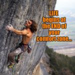 Live life to its fullest  | LIFE begins at the END of your comfort zone... | image tagged in mountain climber,inspiration,comfort zone | made w/ Imgflip meme maker