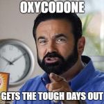 Billy Mays Oxy Moron | OXYCODONE; GETS THE TOUGH DAYS OUT | image tagged in billy mays oxy moron | made w/ Imgflip meme maker