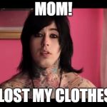 ronnie radke | MOM! I LOST MY CLOTHES! | image tagged in ronnie radke | made w/ Imgflip meme maker