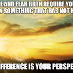 inspirational | HOPE AND FEAR BOTH REQUIRE YOU TO BELIEVE IN SOMETHING THAT HAS NOT HAPPENED. THE DIFFERENCE IS YOUR PERSPECTIVE. | image tagged in inspirational | made w/ Imgflip meme maker