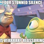 Roz, Monsters Inc, stunned silence | YOUR STUNNED SILENCE; IS VERRRRRY REASSURING | image tagged in roz monsters inc stunned silence | made w/ Imgflip meme maker