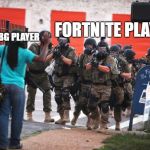 Us police | FORTNITE PLAYERS; PUBG PLAYER | image tagged in us police,fortnite | made w/ Imgflip meme maker