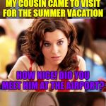 Blonde for years | MY COUSIN CAME TO VISIT FOR THE SUMMER VACATION; HOW NICE! DID YOU MEET HIM AT THE AIRPORT? OH, NO. I'VE KNOWN HIM FOR YEARS! | image tagged in blonde pun,memes | made w/ Imgflip meme maker