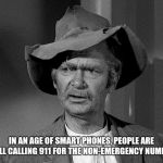 What in tarnation | IN AN AGE OF SMART PHONES, PEOPLE ARE STILL CALLING 911 FOR THE NON-EMERGENCY NUMBER | image tagged in what in tarnation,911,emergency | made w/ Imgflip meme maker