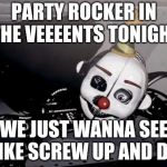 Party Hard Ennard | PARTY ROCKER IN THE VEEEENTS TONIGHT; WE JUST WANNA SEE MIKE SCREW UP AND DIE! | image tagged in party hard ennard | made w/ Imgflip meme maker