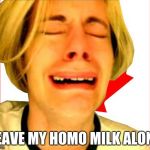 Leave Canada Alone | LEAVE MY HOMO MILK ALONE | image tagged in leave canada alone | made w/ Imgflip meme maker