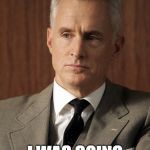 Roger Sterling | HAPPY BIRTHDAY; I WAS GOING TO DRINK ANYWAY | image tagged in roger sterling | made w/ Imgflip meme maker