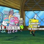 Lord of the Rings meme LOTR show amazon meme | AMAZON'S LORD OF THE RINGS SHOW; J.R.R. TOLKEIN | image tagged in spongebob dancing,lotr,lord of the rings,amazon,memes,spongebob | made w/ Imgflip meme maker