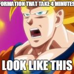 Badly Animated SS3 Goku | THE TRANSFORMATION THAT TAKE 4 MINUTES TO REVEAL; LOOK LIKE THIS | image tagged in badly animated ss3 goku | made w/ Imgflip meme maker