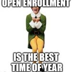 buddy the elf excited | OPEN ENROLLMENT; IS THE BEST TIME OF YEAR | image tagged in buddy the elf excited | made w/ Imgflip meme maker