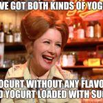 Both Kinds | WE'VE GOT BOTH KINDS OF YOGURT; YOGURT WITHOUT ANY FLAVOR AND YOGURT LOADED WITH SUGAR | image tagged in both kinds | made w/ Imgflip meme maker