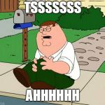Peter Griffin Knee | TSSSSSSS; AHHHHHH | image tagged in peter griffin knee | made w/ Imgflip meme maker