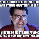 Steven King | MY LATEST BOOK IS BEING MADE INTO THE SCARIEST BLOCKBUSTER FILM OF ALL TIME; 126 MINUTES OF RIGHT AND LEFT WINGERS TALKING ABOUT HOW THEY HAVE THE SOLUTIONS | image tagged in steven king | made w/ Imgflip meme maker