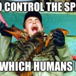 Lobster | I DO CONTROL THE SPEED; AT WHICH HUMANS DIE | image tagged in lobster | made w/ Imgflip meme maker