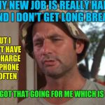 So i got that going for me which is nice | MY NEW JOB IS REALLY HARD AND I DON'T GET LONG BREAKS; BUT I DON'T HAVE TO CHARGE MY PHONE AS OFTEN; SO I GOT THAT GOING FOR ME WHICH IS NICE | image tagged in so i got that going for me which is nice,memes,caddyshack,new job,work sucks | made w/ Imgflip meme maker