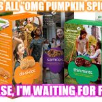 Girl Scout Cookie | EVERYONE'S ALL "OMG PUMPKIN SPICE IS HERE"; B**** PLEASE, I'M WAITING FOR FEBRUARY | image tagged in girl scout cookie | made w/ Imgflip meme maker