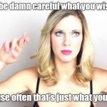 nicole says to be careful what you wish for. | guys be damn careful what you wish for, because often that's just what you'll get. | image tagged in nicole's crossed fingers,please no political rants,get bent you sjw | made w/ Imgflip meme maker