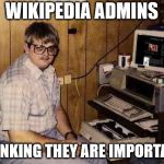 Hot pocket | WIKIPEDIA ADMINS; THINKING THEY ARE IMPORTANT | image tagged in hot pocket | made w/ Imgflip meme maker